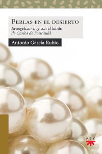 Perlas en el Desierto:
Evangelizar hoy con el latido de Carlos de Foucauld
(Antonio García Rubio)
